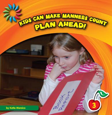 Plan Ahead! (21st Century Basic Skills Library: Kids Can Make Manners Cou) By Katie Marsico Cover Image