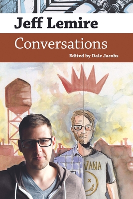 Jeff Lemire: Conversations (Conversations with Comic Artists) By Dale Jacobs (Editor) Cover Image