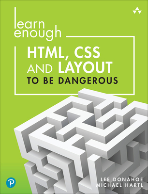 Learn Enough Html, CSS and Layout to Be Dangerous: An Introduction to Modern Website Creation and Templating Systems By Lee Donahoe, Michael Hartl Cover Image