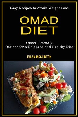 Omad Diet: Omad- Friendly Recipes for a Balanced and Healthy Diet (Easy Recipes to Attain Weight Loss) Cover Image