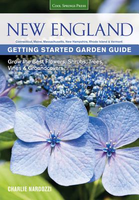 New England Getting Started Garden Guide: Grow the Best Flowers, Shrubs, Trees, Vines & Groundcovers - Connecticut, Maine, Massachusetts, New Hampshire, Rhode Island, Vermont (Garden Guides) By Charlie Nardozzi Cover Image