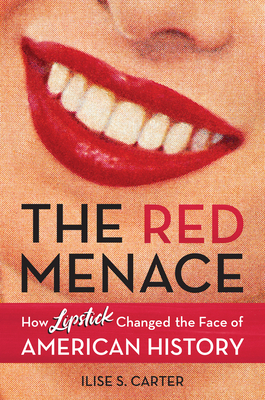The Red Menace: How Lipstick Changed the Face of American History By Ilise S. Carter Cover Image