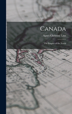 Canada: The Empire of the North By Agnes Christina Laut Cover Image