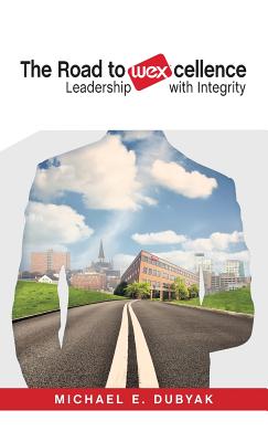 The Road to Wexcellence: Leadership with Integrity By Michael E. Dubyak Cover Image