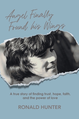Angel Finally Found his Wings: A True Story of Finding Trust, Hope, Faith, and the Power of Love Cover Image