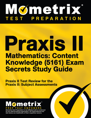 Praxis II Mathematics: Content Knowledge (5161) Exam Secrets Study Guide: Praxis II Test Review for the Praxis II: Subject Assessments Cover Image