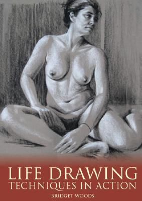 Life Drawing: Techniques in Action By Bridget Woods Cover Image