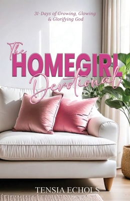 The Homegirl Devotional: 31 Days of Glowing, Growing and Glorifying God By Tensia Echols Cover Image