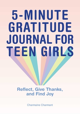 5-Minute Gratitude Journal for Teen Girls: Reflect, Give Thanks, and Find Joy By Charmaine Charmant Cover Image