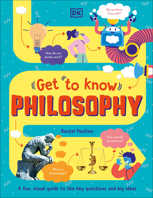 Get To Know: Philosophy: A Fun, Visual Guide to the Key Questions and Big Ideas (Get to Know )