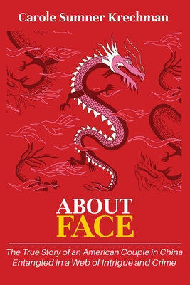 About Face: The True Story of an American Couple in China Entangled in a Web of Intrigue and Crime By Carole Sumner Krechman Cover Image
