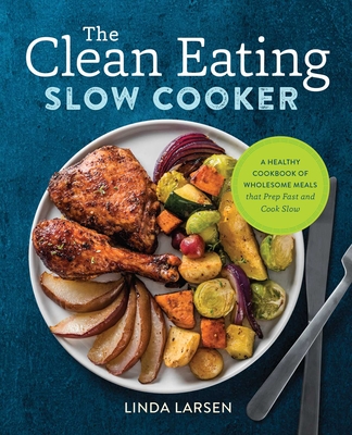 The Clean Eating Slow Cooker: A Healthy Cookbook of Wholesome Meals That Prep Fast & Cook Slow Cover Image