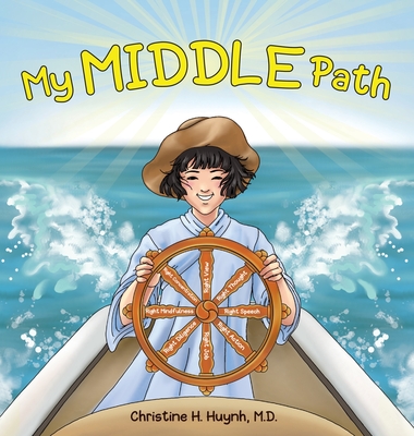 My Middle Path: The Noble Eightfold Path Teaches Kids To Think, Speak, And Act Skillfully - A Guide For Children To Practice in Buddhi By Christine H. Huynh Cover Image