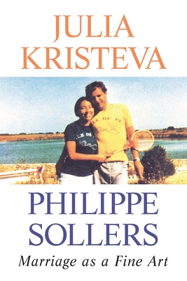 Marriage as a Fine Art By Julia Kristeva, Philippe Sollers, Lorna Scott Fox (Translator) Cover Image