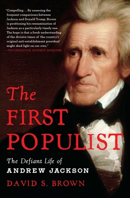 The First Populist: The Defiant Life of Andrew Jackson