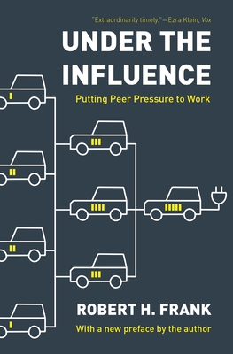 Under the Influence: Putting Peer Pressure to Work By Robert H. Frank, Robert H. Frank (Foreword by) Cover Image
