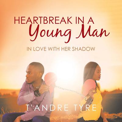 Heartbreak in a Young Man: In Love with Her Shadow By T'Andre Tyre Cover Image