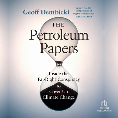 The Petroleum Papers: Inside the Far-Right Conspiracy to Cover Up Climate Change By Geoff Dembicki, Steve Menasche (Read by) Cover Image