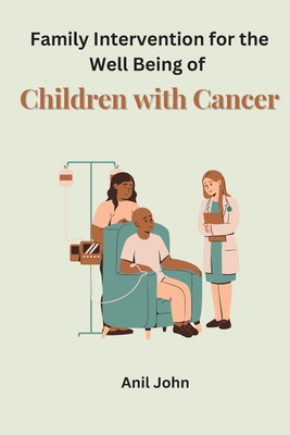 Family Intervention for the Well Being of Children with Cancer By Anil John Cover Image