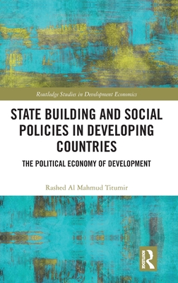 State Building and Social Policies in Developing Countries: The Political Economy of Development (Routledge Studies in Development Economics) By Rashed Al Mahmud Titumir Cover Image