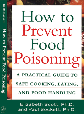 How to Prevent Food Poisoning: A Practical Guide to Safe Cooking, Eating, and Food Handling By Elizabeth Scott, Paul Sockett Cover Image