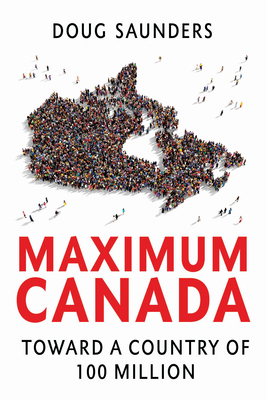 Maximum Canada: Toward a Country of 100 Million By Doug Saunders Cover Image