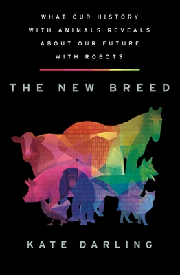 The New Breed: What Our History with Animals Reveals about Our Future with Robots Cover Image