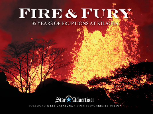 Fire & Fury: 35 Years of Eruptions at Kilauea By Honolulu Star-Advertiser (Editor), Lee Cataluna (Foreword by), Christie Wilson Cover Image