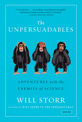 The Unpersuadables: Adventures with the Enemies of Science By Will Storr Cover Image