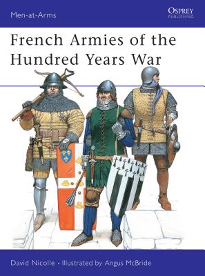 French Armies of the Hundred Years War (Men-at-Arms) By David Nicolle, Angus McBride (Illustrator) Cover Image