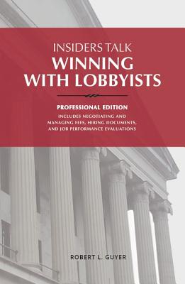 Insiders Talk: Winning with Lobbyists, Professional Edition By Robert L. Guyer Cover Image