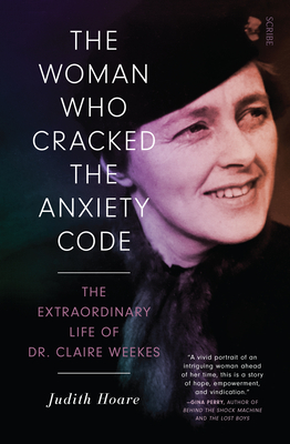 The Woman Who Cracked the Anxiety Code: The Extraordinary Life of Dr Claire Weekes By Judith Hoare Cover Image