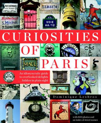 Curiosities of Paris: An idiosyncratic guide to overlooked delights... hidden in plain sight By Dominique Lesbros, Simon Beaver (Translated by) Cover Image