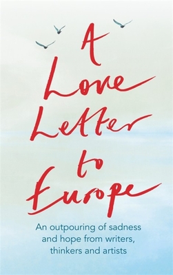 A Love Letter to Europe: An outpouring of sadness and hope – Mary Beard, Shami Chakrabati, William Dalrymple, Sebastian Faulks, Neil Gaiman, Ruth Jones, J.K. Rowling, Sandi Toksvig and others