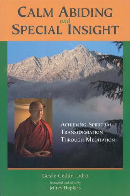 Calm Abiding and Special Insight: Achieving Spiritual Transformation through Meditation By Geshe Gedun Lodro, Jeffrey Hopkins (Editor), Jeffrey Hopkins (Translated by) Cover Image