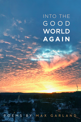 Into the Good World Again: Poems By Max Garland Cover Image