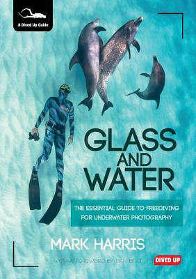 Glass and Water: The Essential Guide to Freediving for Underwater Photography Cover Image