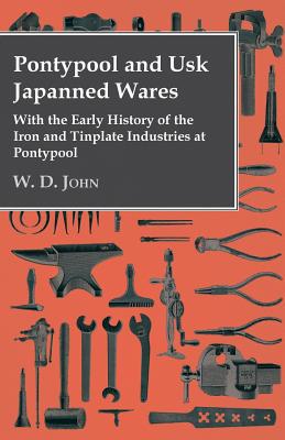 Pontypool And Usk Japanned Wares - With The Early History Of The Iron And Tinplate Industries At Pontypool Cover Image