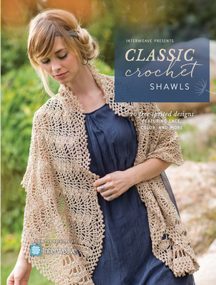 Interweave Presents Classic Crochet Shawls: 20 Free-Spirited Designs Featuring Lace, Color and More Cover Image