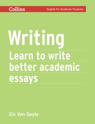 Writing: Learn to Write Better Academic Essays (Collins English for Academic Purposes) By Els Van Geyte Cover Image
