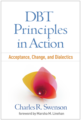DBT Principles in Action: Acceptance, Change, and Dialectics By Charles R. Swenson, MD, Marsha M. Linehan, PhD, ABPP (Foreword by) Cover Image