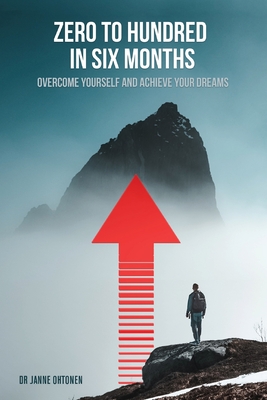Zero to hundred in six months: Overcome yourself and achieve your dreams Cover Image
