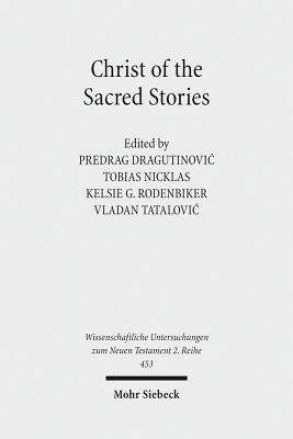 Christ Of The Sacred Stories Biblical Conference Held At The Faculty Of Orthodox Theology University Of Belgrade September 10 13 15 Wissenschaftliche Untersuchungen Zum Neuen Testament 2 Reihe 453 Brookline Booksmith