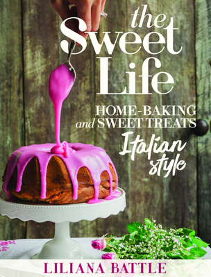 The Sweet Life: Italian Style Home Baking Italian Style By Liliana Battle Cover Image
