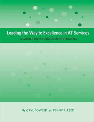 Leading the Way to Excellence in AT Services: A Guide for School Administrators By Gayl Bowser, Penny R. Reed Cover Image