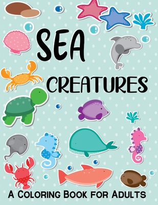 Sea Creatures A Coloring Book For Adults: 50 Realistic Ocean Themes,  Tropical Fish and Underwater Landscapes Designs for Coloring Stress  Relieving ( V (Paperback) | Lowry's Books and More