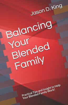 Balancing Your Blended Family: Practical Tips and Insight to Help Your Blended Family Work! Cover Image