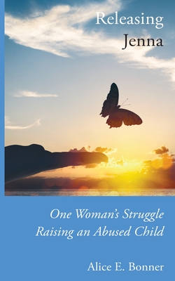 Releasing Jenna: One Woman's Struggle Raising an Abused Child By Alice E. Bonner Cover Image