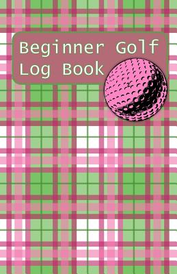 Beginner Golf Log Book: Learn To Track Your Stats and Improve Your Game for Your First 20 Outings Great Gift for Golfers - Girls Play Golf Cover Image