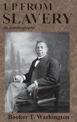 Up From Slavery: An Autobiography By Booker T. Washington Cover Image